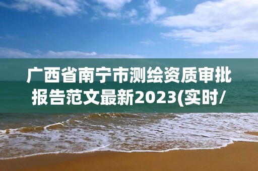 广西省南宁市测绘资质审批报告范文最新2023(实时/更新中)