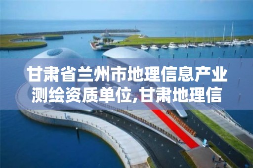 甘肃省兰州市地理信息产业测绘资质单位,甘肃地理信息测绘局2020年招聘。