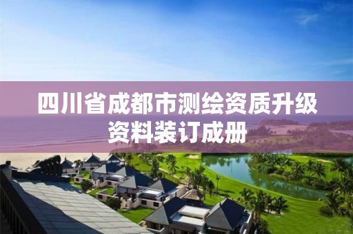 四川省成都市测绘资质升级资料装订成册