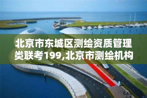 北京市东城区测绘资质管理类联考199,北京市测绘机构