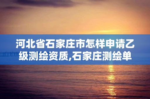 河北省石家庄市怎样申请乙级测绘资质,石家庄测绘单位