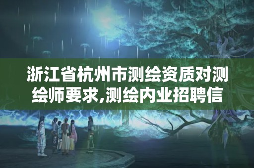 浙江省杭州市测绘资质对测绘师要求,测绘内业招聘信息2021杭州