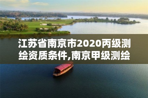 江苏省南京市2020丙级测绘资质条件,南京甲级测绘公司排名