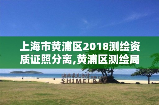 上海市黄浦区2018测绘资质证照分离,黄浦区测绘局