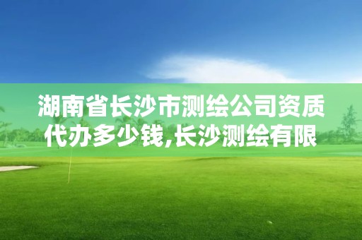 湖南省长沙市测绘公司资质代办多少钱,长沙测绘有限公司联系电话。