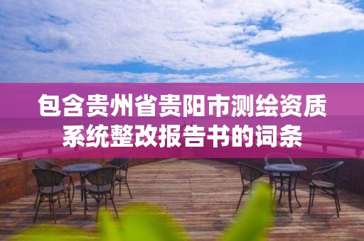 包含贵州省贵阳市测绘资质系统整改报告书的词条