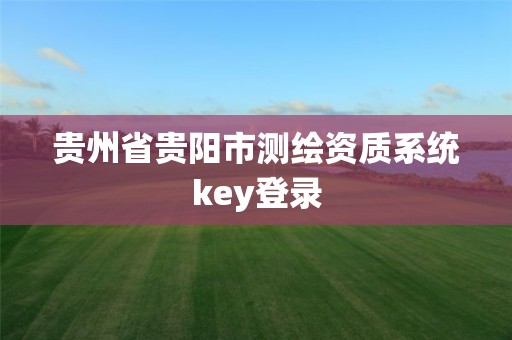 贵州省贵阳市测绘资质系统key登录