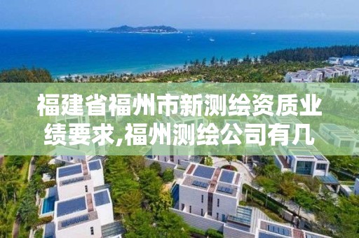 福建省福州市新测绘资质业绩要求,福州测绘公司有几家。