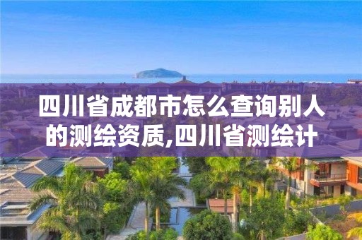 四川省成都市怎么查询别人的测绘资质,四川省测绘计量检定站证书查询