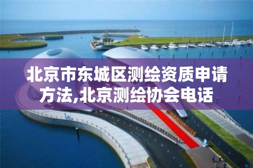 北京市东城区测绘资质申请方法,北京测绘协会电话