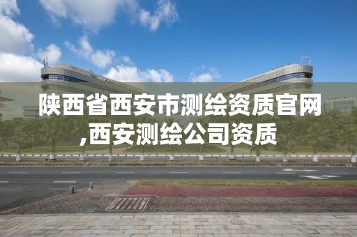 陕西省西安市测绘资质官网,西安测绘公司资质