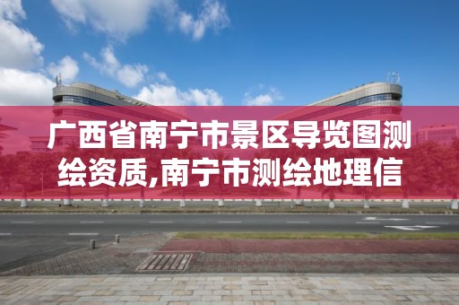 广西省南宁市景区导览图测绘资质,南宁市测绘地理信息中心。