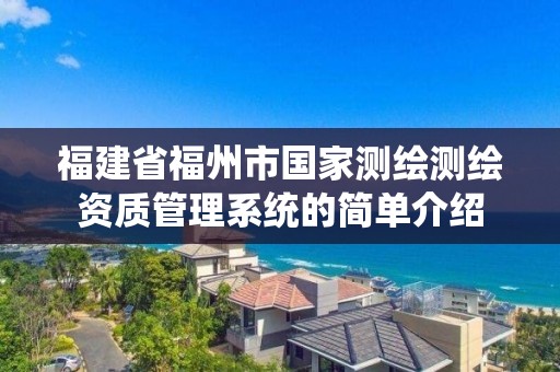 福建省福州市国家测绘测绘资质管理系统的简单介绍