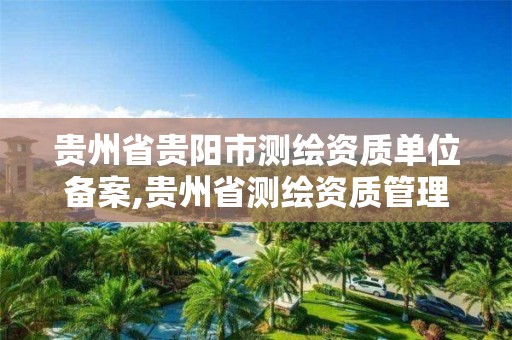 贵州省贵阳市测绘资质单位备案,贵州省测绘资质管理条例