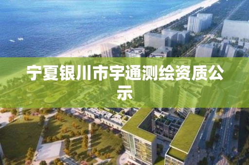 宁夏银川市宇通测绘资质公示