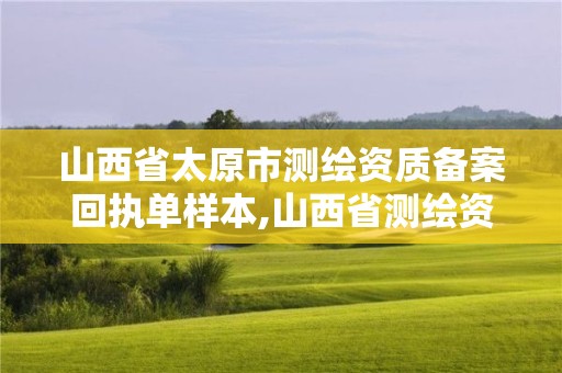 山西省太原市测绘资质备案回执单样本,山西省测绘资质申请。