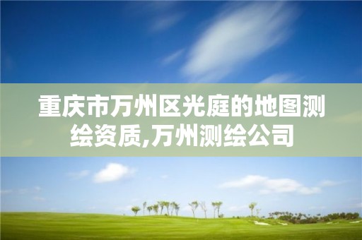 重庆市万州区光庭的地图测绘资质,万州测绘公司