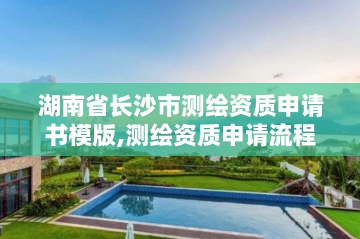 湖南省长沙市测绘资质申请书模版,测绘资质申请流程。