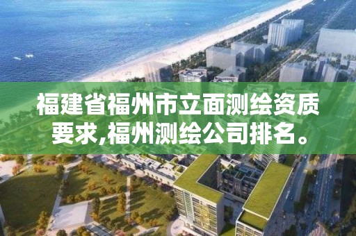 福建省福州市立面测绘资质要求,福州测绘公司排名。