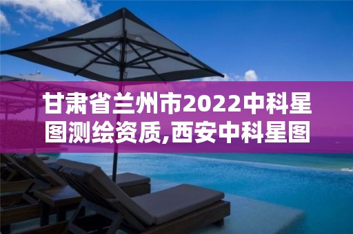 甘肃省兰州市2022中科星图测绘资质,西安中科星图空间数据技术有限公司是国企吗