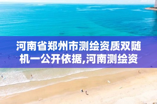 河南省郑州市测绘资质双随机一公开依据,河南测绘资质公示。