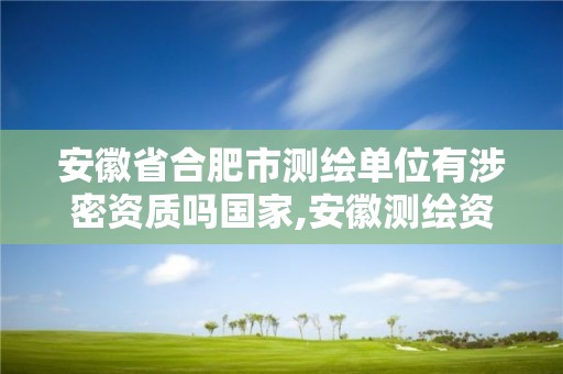 安徽省合肥市测绘单位有涉密资质吗国家,安徽测绘资质办理