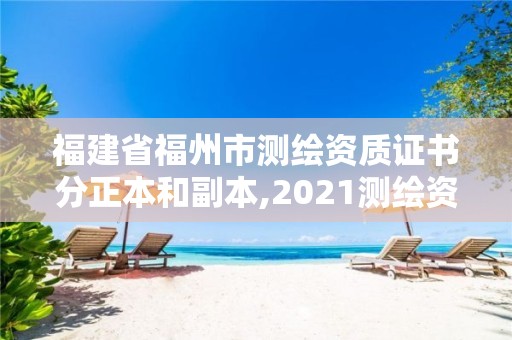 福建省福州市测绘资质证书分正本和副本,2021测绘资质延期公告福建省