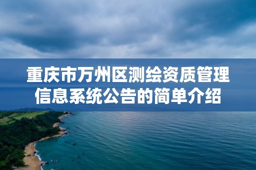 重庆市万州区测绘资质管理信息系统公告的简单介绍