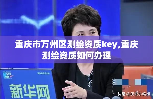 重庆市万州区测绘资质key,重庆测绘资质如何办理