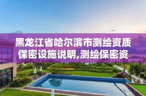 黑龙江省哈尔滨市测绘资质保密设施说明,测绘保密资质证书