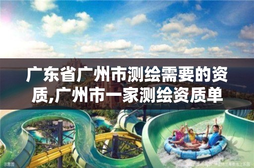 广东省广州市测绘需要的资质,广州市一家测绘资质单位