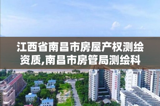 江西省南昌市房屋产权测绘资质,南昌市房管局测绘科