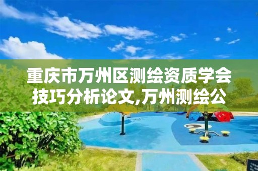 重庆市万州区测绘资质学会技巧分析论文,万州测绘公司招聘。