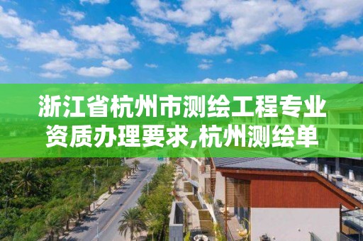 浙江省杭州市测绘工程专业资质办理要求,杭州测绘单位招聘。