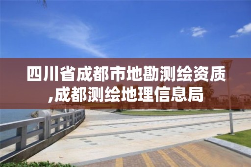 四川省成都市地勘测绘资质,成都测绘地理信息局