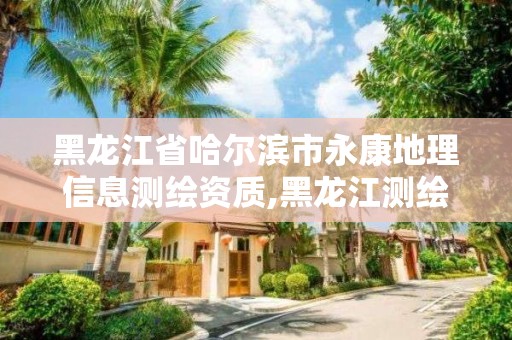 黑龙江省哈尔滨市永康地理信息测绘资质,黑龙江测绘公司名单。