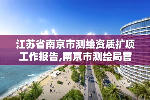 江苏省南京市测绘资质扩项工作报告,南京市测绘局官网。