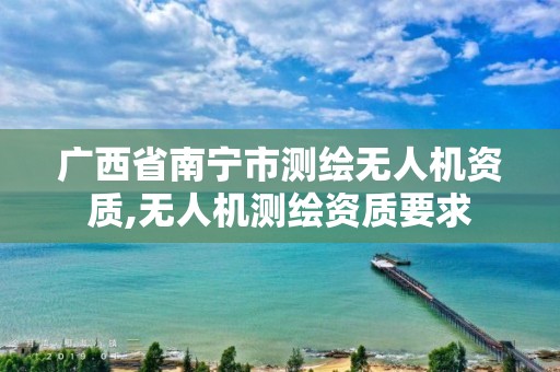 广西省南宁市测绘无人机资质,无人机测绘资质要求