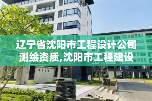 辽宁省沈阳市工程设计公司测绘资质,沈阳市工程建设项目测绘技术规程。