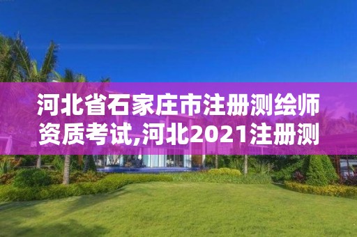 河北省石家庄市注册测绘师资质考试,河北2021注册测绘师报考条件