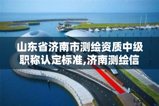 山东省济南市测绘资质中级职称认定标准,济南测绘信息招聘。