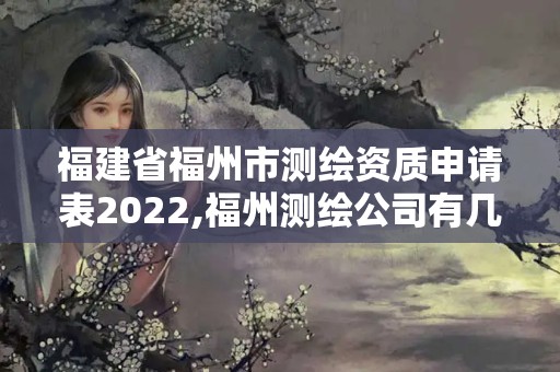 福建省福州市测绘资质申请表2022,福州测绘公司有几家