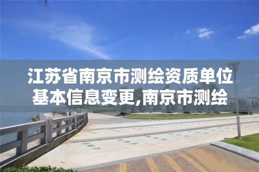 江苏省南京市测绘资质单位基本信息变更,南京市测绘勘察研究院有限公司。