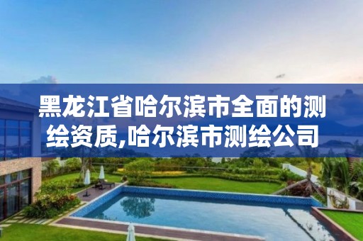 黑龙江省哈尔滨市全面的测绘资质,哈尔滨市测绘公司