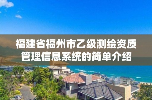 福建省福州市乙级测绘资质管理信息系统的简单介绍