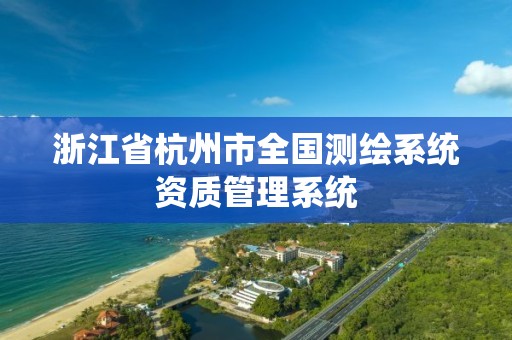 浙江省杭州市全国测绘系统资质管理系统