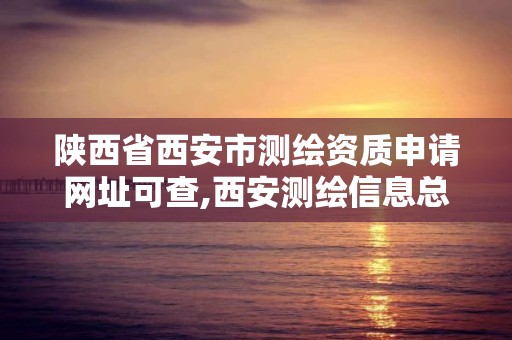 陕西省西安市测绘资质申请网址可查,西安测绘信息总站