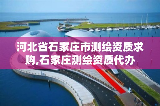 河北省石家庄市测绘资质求购,石家庄测绘资质代办