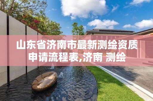 山东省济南市最新测绘资质申请流程表,济南 测绘