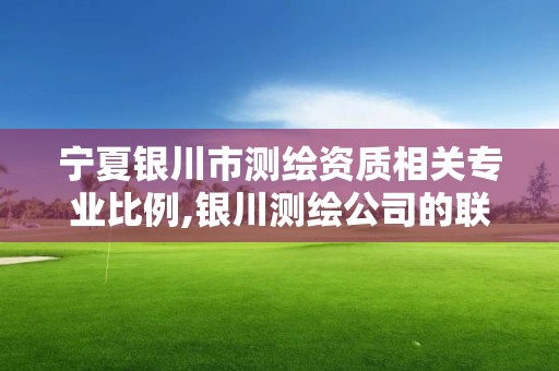 宁夏银川市测绘资质相关专业比例,银川测绘公司的联系方式